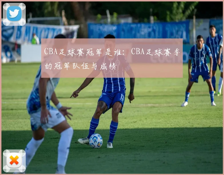 CBA足球赛冠军是谁：CBA足球赛季的冠军队伍与成绩