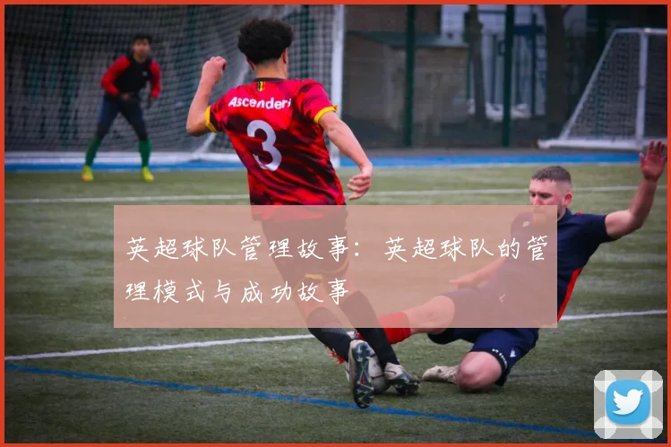 英超球队管理故事：英超球队的管理模式与成功故事